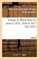 Voyage Au Bresil Dans Les Annees 1815, 1816 Et 1817. Tome 2 (French, Paperback) - Wied Neuwied M Photo
