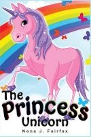 The Princess Unicorn - Children's Books, Kids Books, Bedtime Stories for Kids, Kids Fantasy Book (Unicorns: Kids Fantasy Books) (Paperback) - Nona J Fairfax Photo