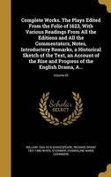 Complete Works. the Plays Edited from the Folio of 1623, with Various Readings from All the Editions and All the Commentators, Notes, Introductory Remarks, a Historical Sketch of the Text, an Account of the Rise and Progress of the English Drama, A...; Vo Photo
