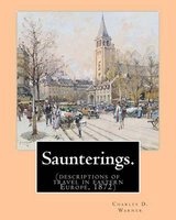 Saunterings. by - Charles D.(Dudley) Warner: (Descriptions of Travel in Eastern Europe, 1872) (Paperback) - Charles D Warner Photo