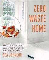 Zero Waste Home - The Ultimate Guide to Simplifying Your Life by Reducing Your Waste (Paperback, Original) - Bea Johnson Photo