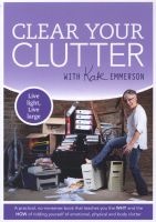 Clear Your Clutter - A Practical Guide to Ridding Yourself of Physical and Emotional Clutter (Paperback) - Kate Emmerson Photo