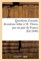 Questions D'Avenir, Deuxieme Lettre A M. Thiers, Par Un Pair de France (French, Paperback) - Sans Auteur Photo