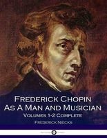 Frederick Chopin as a Man and Musician Volumes 1-2 Complete (Illustrated) (Paperback) - Frederick Niecks Photo