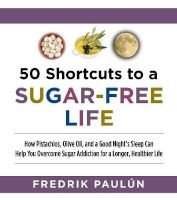 50 Shortcuts to a Sugar-Free Life - How Pistachios, Olive Oil, and a Good Night's Sleep Can Help You Overcome Sugar Addiction for a Longer, Healthier Life (Paperback) - Fredrik Paulun Photo