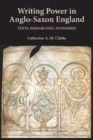 Writing Power in Anglo-Saxon England - Texts, Hierarchies, Economies (Hardcover, New) - Catherine A M Clarke Photo