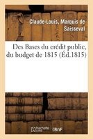 Des Bases Du Credit Public, Du Budget de 1815, Et Plus Particulierement Du Mode Adopte (French, Paperback) - De Saisseval C L Photo