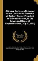 Obituary Addresses Delivered on the Occasion of the Death of Zachary Taylor, President of the United States, in the Senate and House of Representatives, July 10, 1850; (Hardcover) - 1st Sessio United States 31st Congress Photo