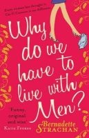 Why Do We Have to Live with Men? - Cat O'Connor is Asking Herself the Question on Every Woman's Mind... (Paperback) - Bernadette Strachan Photo