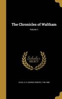 The Chronicles of Waltham; Volume 1 (Hardcover) - G R George Robert 1796 1888 Gleig Photo