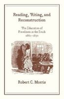 Reading, 'riting, and Reconstruction - The Education of Freedmen in the South, 1861-1870 (Paperback) - Robert C Morris Photo