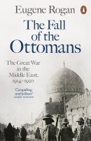 The Fall of the Ottomans - The Great War in the Middle East, 1914-1920 (Paperback) - Eugene Rogan Photo