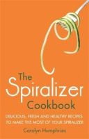 The Spiralizer Cookbook - Delicious, Fresh and Healthy Recipes to Make the Most of Your Spiralizer (Paperback) - Carolyn Humphries Photo