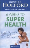 6 Weeks to Superhealth - An Easy-to-Follow Programme for Total Health Transformation (Paperback) - Patrick Holford Photo