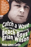 Catch a Wave - The Rise, Fall and Redemption of the "Beach Boys'" Brian Wilson (Paperback) - Peter Ames Carlin Photo