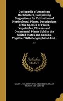 Cyclopedia of American Horticulture, Comprising Suggestions for Cultivation of Horticultural Plants, Descriptions of the Species of Fruits, Vegetables, Flowers and Ornamental Plants Sold in the United States and Canada, Together with Geographical And...;  Photo