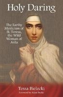 Holy Daring - The Earthy Mysticism of St. Teresa, the Wild Woman of Avila (Paperback) - Tessa Bielecki Photo