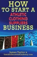 How to Start an Athletic Clothing Suppliers Business (Paperback) - James Taylor Photo