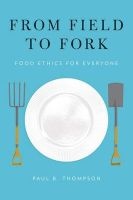 From Field to Fork - Food Ethics for Everyone (Paperback) - Paul B Thompson Photo