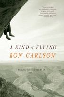 A Kind of Flying - Selected Stories (Paperback, 1st ed) - Ron Carlson Photo