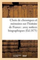 Choix de Chroniques Et Memoires Sur L'Histoire de France - Avec Notices Biographiques (French, Paperback) - Sans Auteur Photo