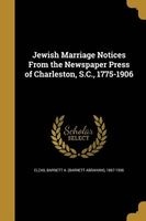 Jewish Marriage Notices from the Newspaper Press of Charleston, S.C., 1775-1906 (Paperback) - Barnett a Barnett Abraham 186 Elzas Photo