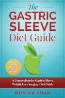 Gastric Sleeve Diet - A Comprehensive Gastric Sleeve Weight Loss Surgery Diet Guide (Gastric Sleeve Surgery, Gastric Sleeve Diet, Bariatric Surgery, Weight Loss Surgery, Maximizing Success Rate) (Paperback) - Monika Shah Photo