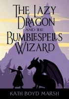 The Lazy Dragon and the Bumblespells Wizard (Paperback) - Kath Boyd Marsh Photo