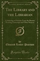 The Library and the Librarian - A Selection of Articles from the Boston Evening Transcript and Other Sources (Classic Reprint) (Paperback) - Edmund Lester Pearson Photo