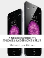 A Newbies Guide to iPhone 6 and iPhone 6 Plus - The Unofficial Handbook to iPhone and IOS 8 (Includes iPhone 4s, and iPhone 5, 5s, 5c) (Paperback) - Minute Help Guides Photo