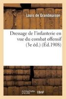 Dressage de L'Infanterie En Vue Du Combat Offensif (3e Ed.) (French, Paperback) - De Grandmaison L Photo