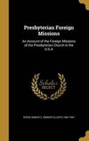 Presbyterian Foreign Missions - An Account of the Foreign Missions of the Presbyterian Church in the U.S.a (Hardcover) - Robert E Robert Elliott 1867 Speer Photo