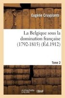La Belgique Sous La Domination Francaise (1792-1815). Tome 2 - . Dumouriez Dans Les CI-Devant Pays-Bas Autrichiens (French, Paperback) - Cruyplants E Photo