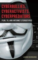 Cyberbullies, Cyberactivists, Cyberpredators - Film, TV, and Internet Stereotypes (Hardcover) - Lauren Rosewarne Photo