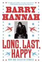 Long, Last, Happy - New and Collected Stories (Paperback) - Barry Hannah Photo