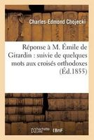 Reponse A M. Emile de Girardin: Suivie de Quelques Mots Aux Croises Orthodoxes (French, Paperback) - Charles Edmond Chojecki Photo