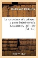 Le Romantisme Et La Critique - La Presse Litteraire Sous La Restauration, 1815-1830 (French, Paperback) - Des Granges C M Photo