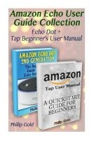 Amazon Echo User Guide Collection - Echo Dot + Tap Beginner's User Manual: (Amazon Dot for Beginners, Amazon Dot User Guide, Amazon Dot Echo) (Paperback) - Phillip Gold Photo