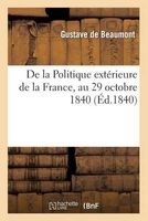 de La Politique Exterieure de La France, Au 29 Octobre 1840 (French, Paperback) - De Beaumont G Photo