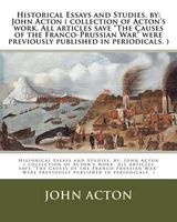 Historical Essays and Studies. by -  ( Collection of Acton's Work. All Articles Save the Causes of the Franco-Prussian War Were Previously Published in Periodicals. ) (Paperback) - John Acton Photo
