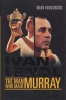 Ivan Lendl: The Man Who Made Murray (Hardcover) - Mark Hodgkinson Photo