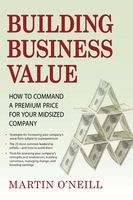 Building Business Value - How to Command a Premium Price for Your Midsized Company (Hardcover) - Martin ONeill Photo