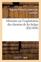 Memoire Sur L'Exploitation Des Chemins de Fer Belges (French, Paperback) - De Laveleye A F Photo