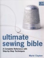 Ultimate Sewing Bible - A Complete Reference Guide to Mastering the Art of Sewing (Hardcover, New Ed) - Marie Clayton Photo