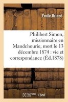 Philibert Simon, Missionnaire En Mandchourie, Mort Le 13 Decembre 1874, Vie, Correspondance (French, Paperback) - Briand E Photo