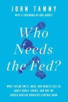 Who Needs the Fed? - What Taylor Swift, Uber, and Robots Tell Us About Money, Credit, and Why We Should Abolish America's Central Bank (Hardcover) - John Tamny Photo