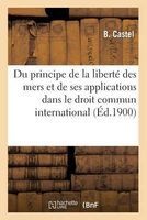 Du Principe de La Liberte Des Mers Et de Ses Applications Dans Le Droit Commun International (French, Paperback) - Castel B Photo