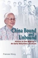 China Bound and Unbound - History in the Making - an Early Returnee's Account (Hardcover) - Frances Wong Photo
