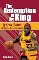 The Redemption of the King - Lebron James Returns to Cleveland! (Paperback) - Vince McKee Photo