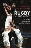 Rugby: An Anthology - The Brave, the Bruised and the Brilliant (Hardcover) - Brian Levison Photo